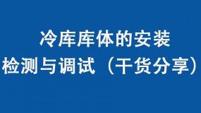 冷庫(kù)庫(kù)體的安裝、檢測(cè)與調(diào)試（干貨分享）